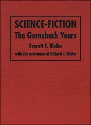 Science-Fiction: The Gernsback Years : A Complete Coverage of the Genre Magazines Amazing, Astounding, Wonder, and Others from 1926 Through 1936 by Everett F. Bleiler, Richard Bleiler