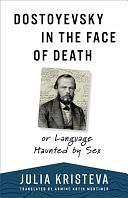 Dostoyevsky in the Face of Death: Or Language Haunted by Sex by Julia Kristeva