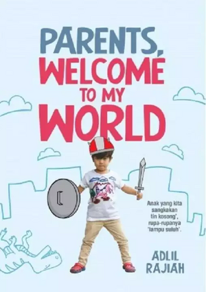 Parents, Welcome To My World by Adlil Rajiah