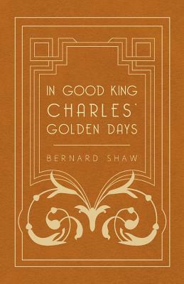 In Good King Charles' Golden Days by George Bernard Shaw