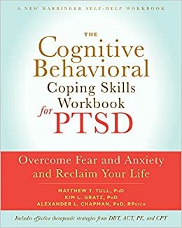 The Cognitive Behavioral Coping Skills Workbook for PTSD: Overcome Fear and Anxiety and Reclaim Your Life by Matthew T. Tull