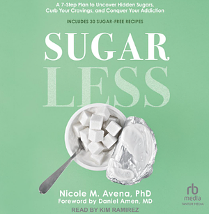 Sugarless: A 7-Step Plan to Uncover Hidden Sugars, Curb Your Cravings, and Conquer Your Addiction by Nicole M. Avena