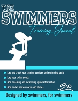 The Swimmers Training Journal: The Ultimate Swimmers Journal to Track and Log Your Training, Swim Meets, Coaching Feedback and Season Photos: 100 Pag by The Life Graduate Publishing Group