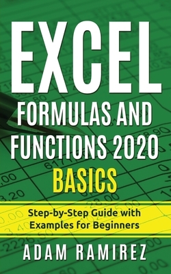 Excel Formulas and Functions 2020 Basics: Step-by-Step Guide with Examples for Beginners by Adam Ramirez