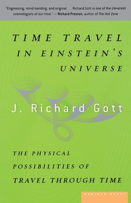 Time Travel in Einstein's Universe: The Physical Possibilities of Travel Through Time by J. Richard Gott III