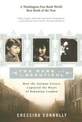 The Rare and the Beautiful: How the Garman Sisters Captured the Heart of Bohemian London by Cressida Connolly