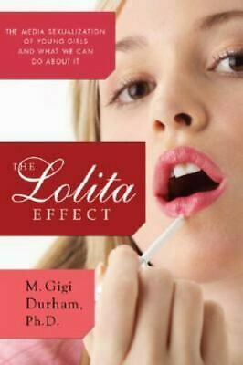 The Lolita Effect: The Media Sexualization of Young Girls and What We Can Do About It by Meenakshi Gigi Durham