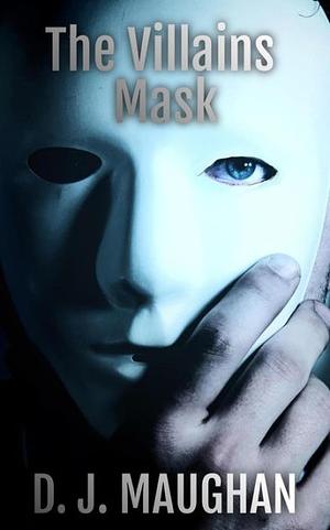 The Villains Mask by D.J. Maughan