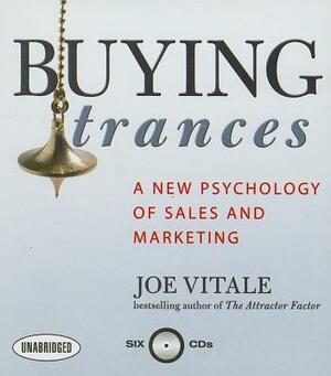 Buying Trances: A New Psychology of Sales and Marketing by Joe Vitale