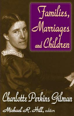 Families, Marriages, and Children by Charlotte Perkins Gilman, Michael R. Hill