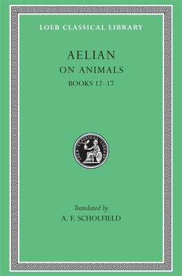 On Animals, Volume III: Books 12-17 by Aelian
