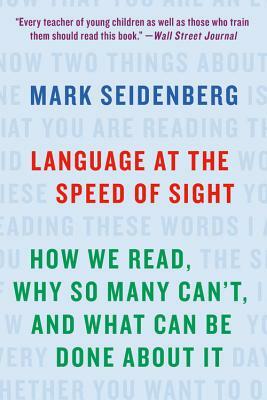 Language at the Speed of Sight: How We Read, Why So Many Can't, and What Can Be Done about It by Mark Seidenberg