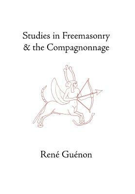 Studies in Freemasonry and the Compagnonnage by René Guénon