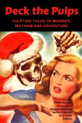 Deck the Pulps: Yuletide Tales of Murder, Mayhem & Adventure by Bertrand Sinclair, W. C. Tuttle, Brick Pickle Media