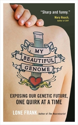My Beautiful Genome: Exposing Our Genetic Future, One Quirk at a Time by Lone Frank