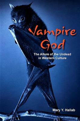 Vampire God: The Allure of the Undead in Western Culture by Mary Y. Hallab