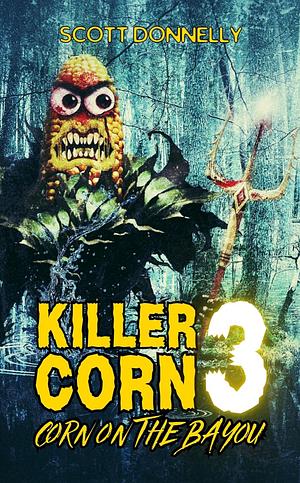 Killer Corn 3: Corn on the Bayou by Scott Donnelly