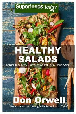 Healthy Salads: Over 120 Quick & Easy Gluten Free Low Cholesterol Whole Foods Recipes full of Antioxidants & Phytochemicals by Don Orwell