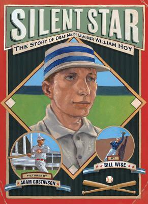 Silent Star: The Story of Deaf Major Leaguer William Hoy by Bill Wise