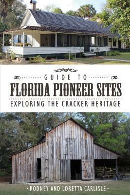 Guide to Florida Pioneer Sites: Exploring the Cracker Heritage by Rodney Carlisle