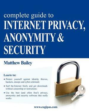 Complete Guide to Internet Privacy, Anonymity & Security by Matthew Bailey