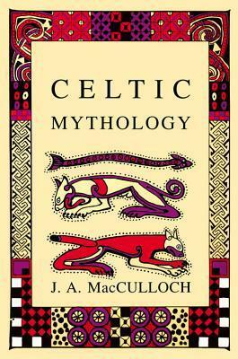 Celtic Mythology by John Arnott MacCulloch