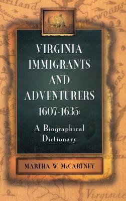 Virginia Immigrants and Adventurers, 1607-1635: A Biographical Dictionary by Martha W. McCartney