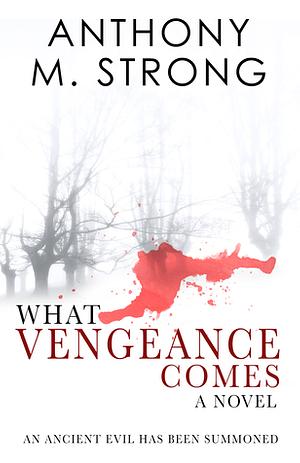 What Vengeance Comes by Anthony M. Strong