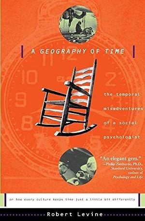 A Geography Of Time: The Temporal Misadventures of a Social Psychologist by Robert V. Levine, Robert V. Levine