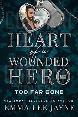 Too Far Gone: Heart of a Wounded Hero by Emma Lee Jayne, Emma Lee Jayne