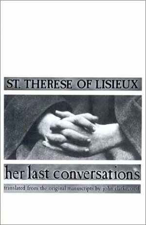 St. Therese of Lisieux: Her Last Conversations by Thérèse de Lisieux, John Clarke