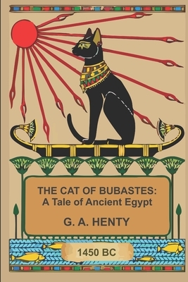 The Cat of Bubastes: A Tale of Ancient Egypt by G.A. Henty