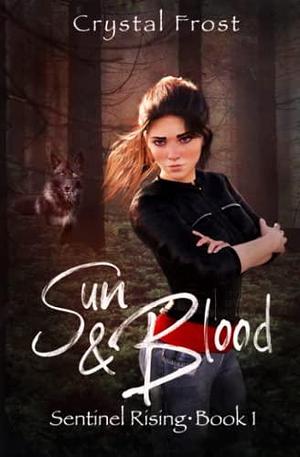 Sun & Blood: Sentinel Rising - Book 1 by Crystal Frost, Crystal Frost