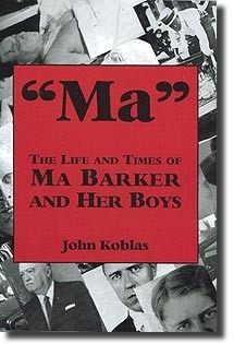 Ma: The Life and Times of Ma Barker and Her Boys by Rick Mattix, John J. Koblas