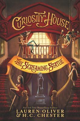 Curiosity House: The Screaming Statue by H.C. Chester, Lauren Oliver