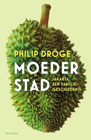 Moederstad. Jakarta, een familiegeschiedenis by Philip Dröge