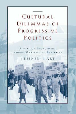 Cultural Dilemmas of Progressive Politics: Styles of Engagement Among Grassroots Activists by Stephen M. Hart