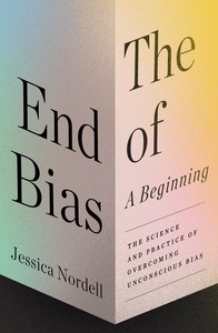 The End of Bias: What the New Science of Overcoming Bias Teaches Us About Transforming Our Lives, Our Companies, Our World by Jessica Nordell