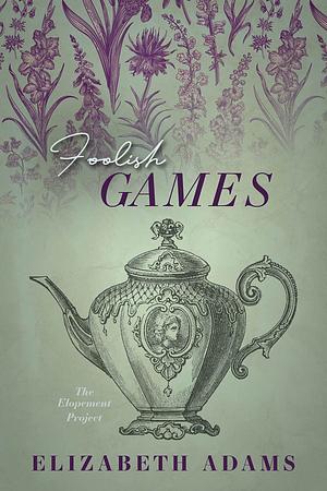 Foolish Games: A Pride and Prejudice Vagary by Elizabeth Adams