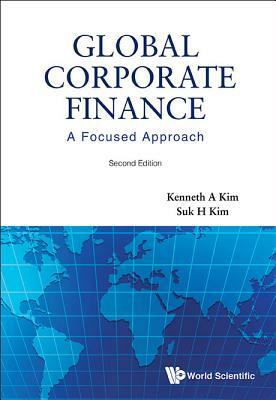 Global Corporate Finance: A Focused Approach (2nd Edition) by Kenneth A. Kim, Suk Hi Kim