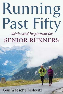 Running Past Fifty: Advice and Inspiration for Senior Runners by Gail Waesche Kislevitz