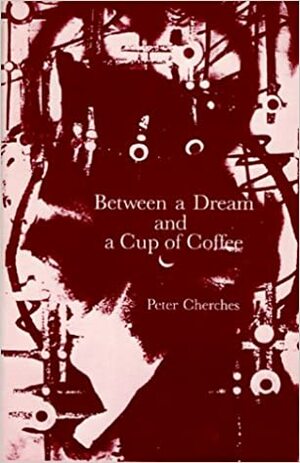 Between a Dream & a Cup of Coffee by Peter Cherches