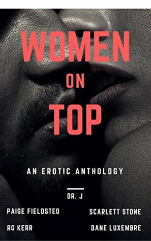 Women on Top by Dane Luxembre, R.G. Kerr, Scarlett Stone, Paige Fieldsted, Dr. J.