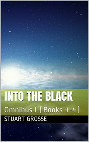 Into the Black: Omnibus I (Books 1-4) (Into the Black Omnibus) by Stuart Grosse