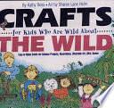 Crafts for Kids Who Are Wild about the Wild by Kathy Ross