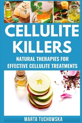 Cellulite Killers: Eliminate Cellulite Fast- Natural Therapies for Effective Cellulite Treatments by Marta Tuchowska