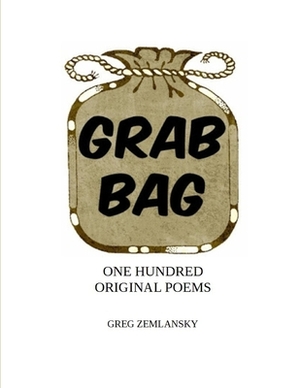 Grab Bag One Hundred Original Poems by Greg Zemlansky