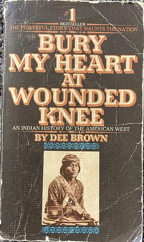 Bury My Heart at Wounded Knee: An Indian History of the American West by Dee Brown