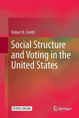 Social Structure and Voting in the United States by Robert B. Smith