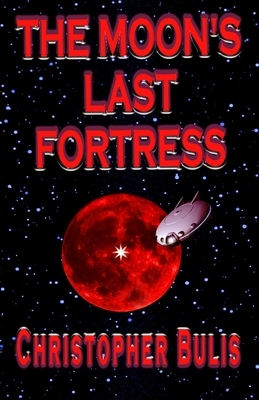 The Moon's Last Fortress by Christopher Bulis